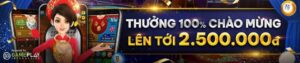 THƯỞNG 100% CHÀO MỪNG LÊN TỚI 2.500.000Đ